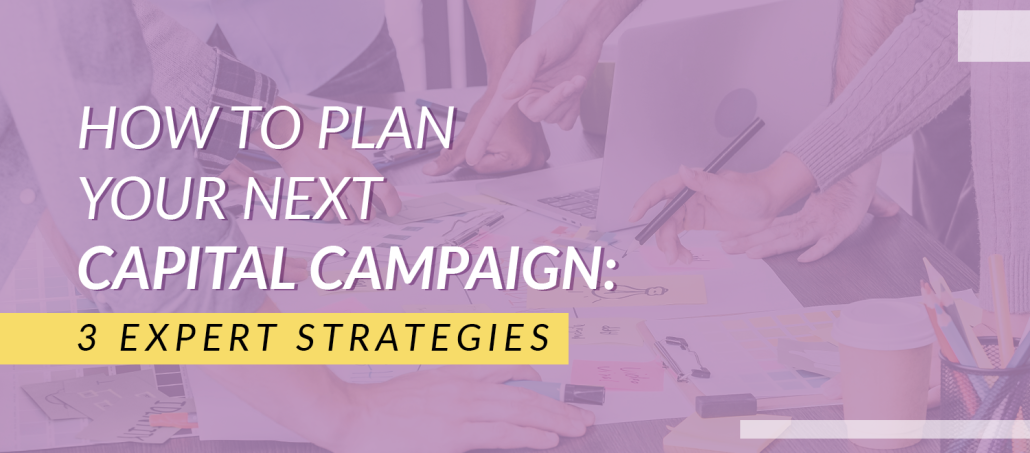 Use these 3 expert strategies to plan out a well-designed capital campaign.