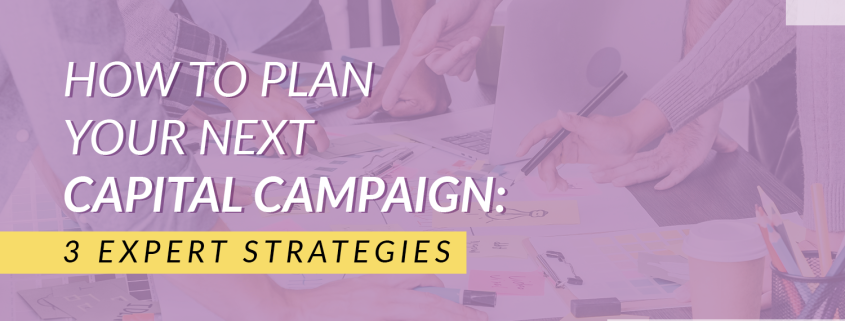 Use these 3 expert strategies to plan out a well-designed capital campaign.