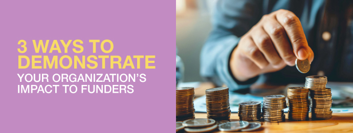 The title of the article: "3 Ways to Demonstrate Your Organization’s Impact to Funders"