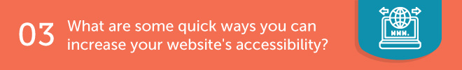 What are some quick ways you can increase your website's accessibility?