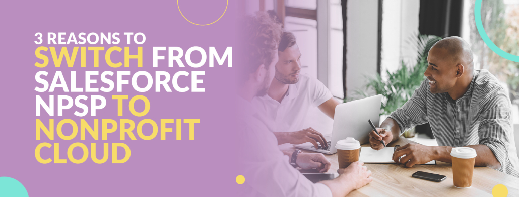 In this guide, explore three considerations to remember when your organization decides whether to switch to Salesforce Nonprofit Cloud.