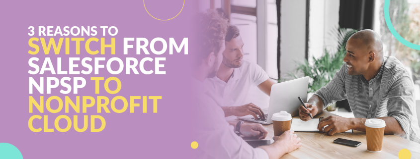In this guide, explore three considerations to remember when your organization decides whether to switch to Salesforce Nonprofit Cloud.
