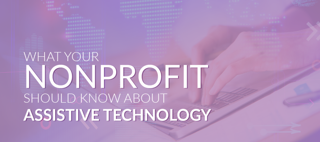 This image shows the title of the post — “What Your Nonprofit Should Know About Assistive Technology” — imposed over an image of hands typing on a laptop.