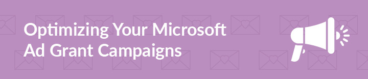 Here are some best practices for how to optimize your Microsoft Ad Grant campaigns. 